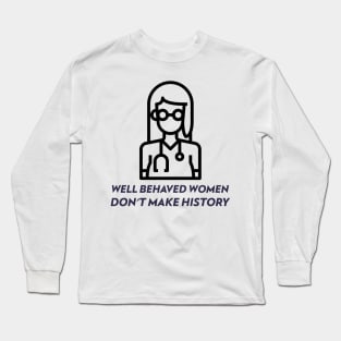 Well Behaved Women Don't Make History Long Sleeve T-Shirt